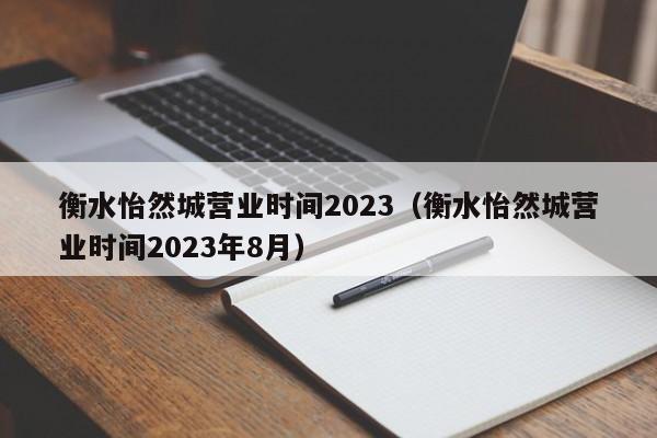 衡水怡然城营业时间2023（衡水怡然城营业时间2023年8月）